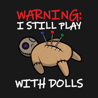 I Still Play With Dolls Voodoo Doll T-Shirt