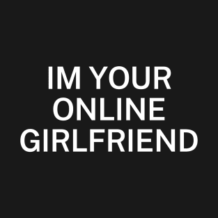 Im your online girlfriend T-Shirt