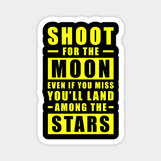 Shoot for the Moon. Even if you miss, you'll land among the Stars - Yellow text Magnet