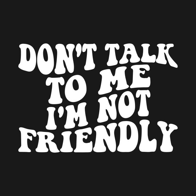 don't talk to me i'm not friendly by l designs