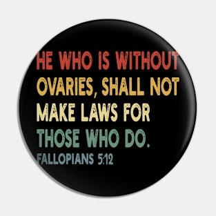 He Who Is Without Ovaries Shall Not Make Laws For Those Who Do Pin