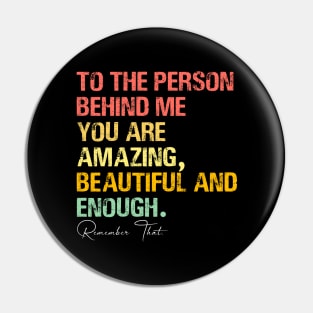 To The Person Behind Me You Are Amazing Beautiful And Enough Pin