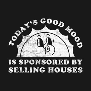 Today's Good Mood Is Sponsored By Selling Houses Gift for Selling Houses Lover T-Shirt