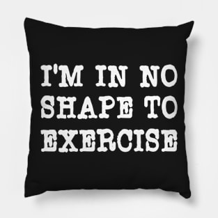 I'm In No Shape To Exercise - Funny Workout Apparel Pillow