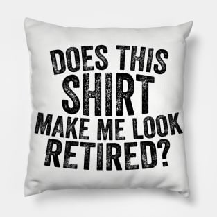 Does This Shirt Make Me Look Retired-Retirement- Pillow