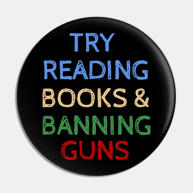 Try Reading Books and Banning Guns - Cool Quotes Pin by Celestial Mystery