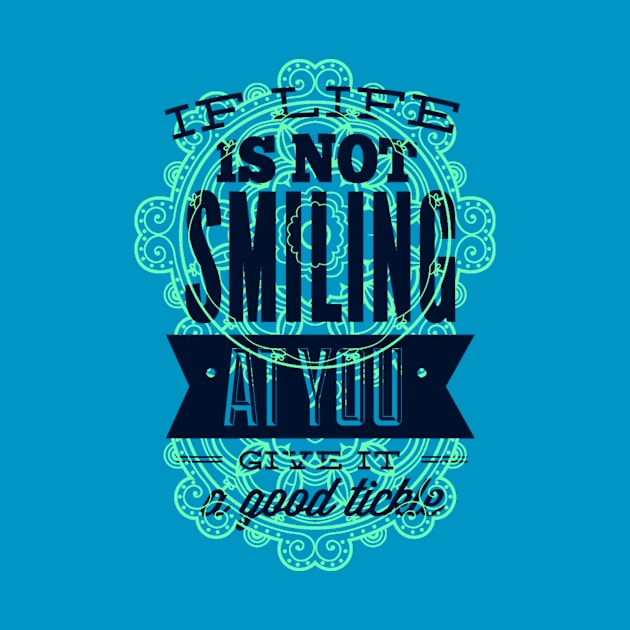 If Life Is Not Smiling At You Give It A Good Tickle by FUNKYTAILOR