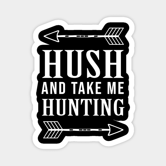 Hush And Take Me Hunting Magnet by sandyrm
