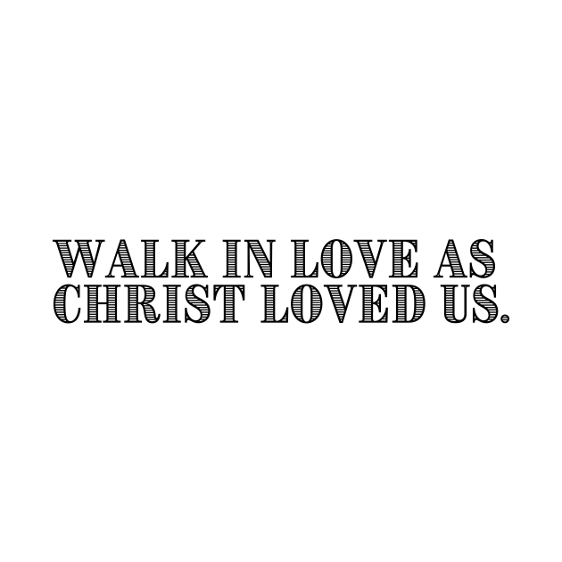 WALK IN LOVE AS CHRIST LOVED US. by GumoApparelHub