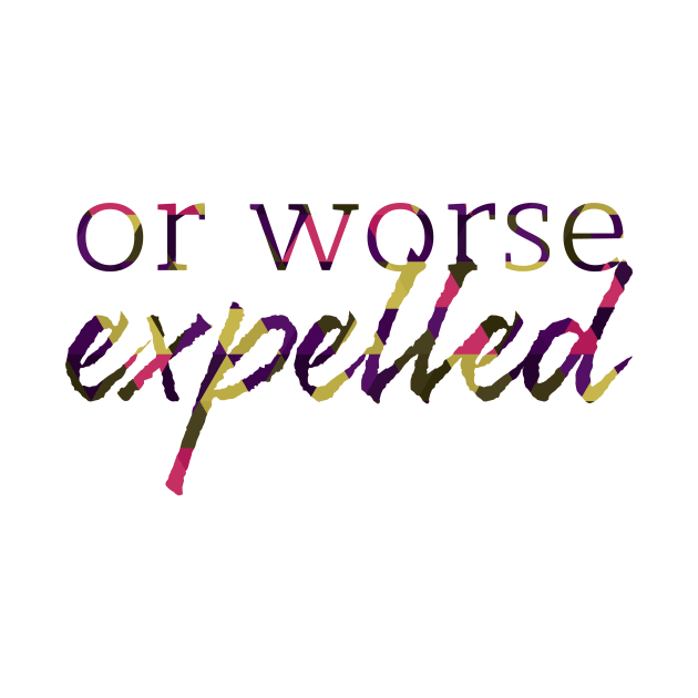 Or Worse Expelled by polliadesign