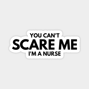 You Can't Scare Me I'm A Nurse Magnet