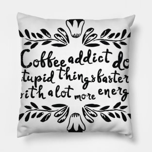 Coffee addict do stupid things faster with a lot more energy Pillow