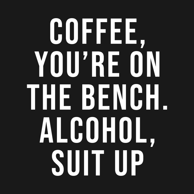 Coffee You're On The Bench Alcohol Suit Up by Bhagila