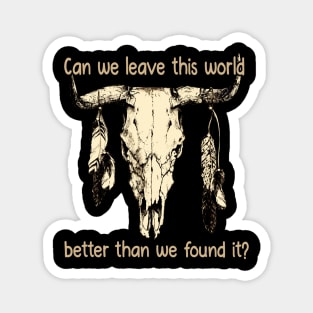 Can We Leave This World Better Than We Found It Quotes Music Bull-Skull Magnet