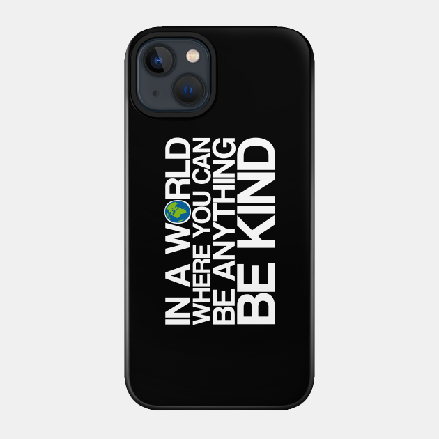 In a world where you can be anything be kind - In A World Where You Can Be Anything - Phone Case