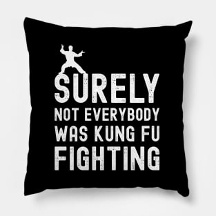 Surely Not Everybody Was Kung Fu Fighting Pillow