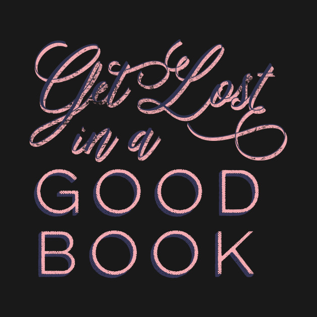 Discover Get Lost in a Good Book - Book Lover - T-Shirt