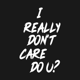 I really don't care, Do U. Funny Gift T-Shirt