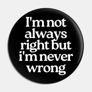 I'm Not Always Right But I'm Never Wrong. Funny Sarcastic NSFW Rude Inappropriate Saying Pin