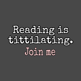 Reading is tittilating, join me. T-Shirt