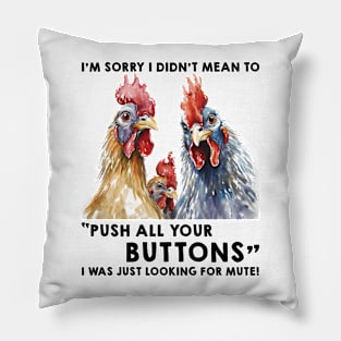 Funny Chicken I'm Sorry I Didn't Mean To Push All Your Buttons I Was Just Looking For Mute Pillow