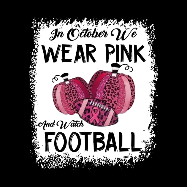 In October We Wear Pink And Watch Football by celestewilliey