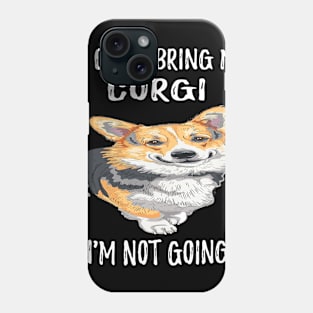 If I Can't Bring My Corgi I'm Not Going (184) Phone Case