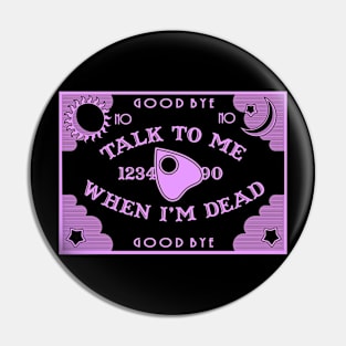 Talk to me When I'm Dead Pin