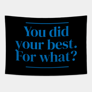 You did your best. For what? Tapestry