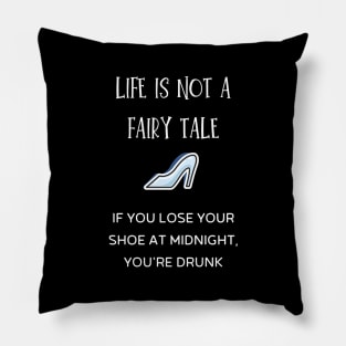 life is not a fairy tale if you lose your shoe at midnight, you're drunk Pillow