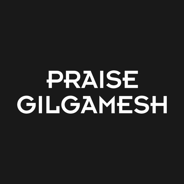 Praise Gilgamesh Funny Gift by Designtigrate