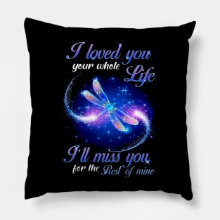 Dragonfly I Loved Your Whole Life I'll Miss You For The Rest Of Mine Pillow