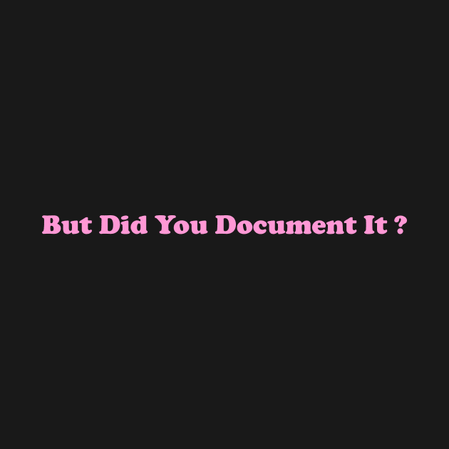 But Did You Document It Shirt funny gift for project manager by Hamza Froug