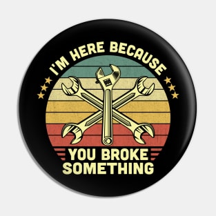 I'm Here Because You Broke Something Vintage Pin