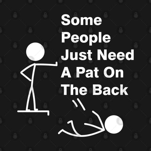 Some People Just Need A Pat On The Back Adult Humor Sarcasm Mens Funny T Shirt by Treshr