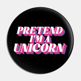 Pretend I'm A Unicorn Pin