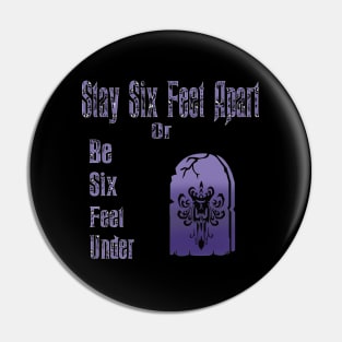 Stay Six Feet Apart Or Be Six Feet Under Pin