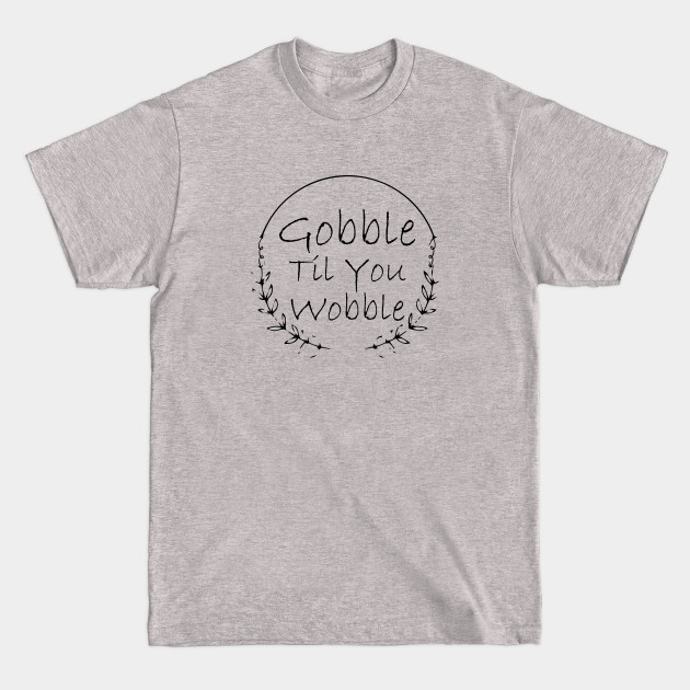 Disover Gobble Til You Wobble - Gobble Til You Wobble - T-Shirt