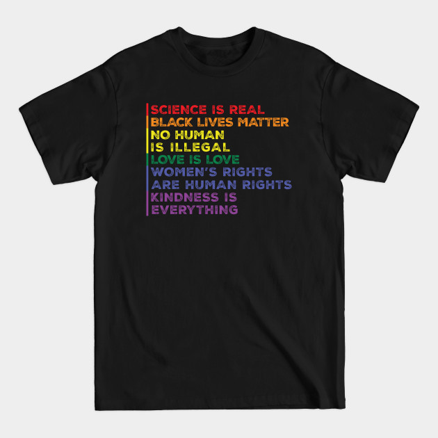 Science is real black lives matter no human is illegal love is love women rights kindness is everything - Science Is Real Black Lives Matter - T-Shirt