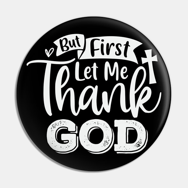 But First Let Me Thank God Pin by Dojaja