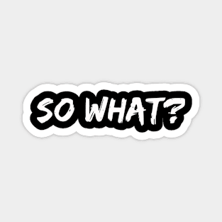 SO WHAT? Magnet