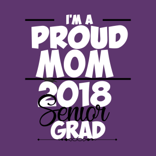 Proud Mom Of Class of 2018 Senior T-shirt T-Shirt