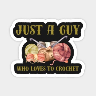 Just a Guy Who Loves to Crochet Magnet