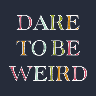 Dare To Be Weird T-Shirt