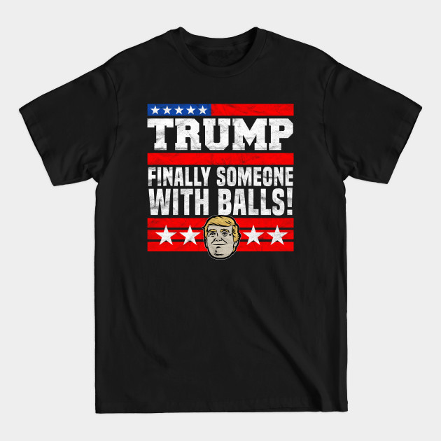 Discover Trump Finally Someone With Balls! - Pro Trump - T-Shirt