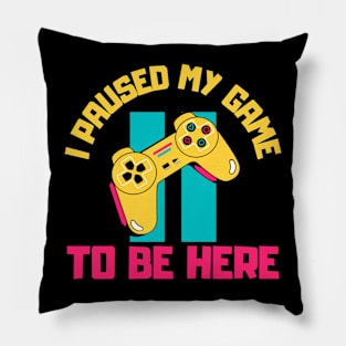 I Paused My Game to Be Here Pillow