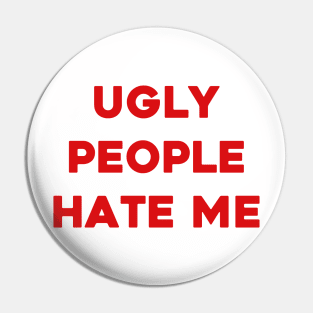 Ugly people hate me Pin