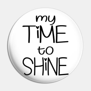 My Time To Shine Pin