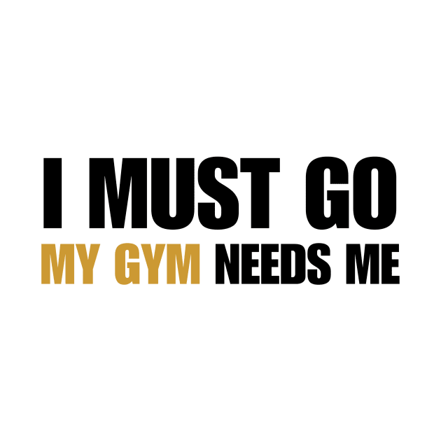 Motivational Qoutes-I Must Go My Gym Needs Me by ZenFit