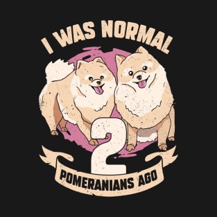 I Was Normal 2 Pomeranians Ago Dog Lover Gift T-Shirt